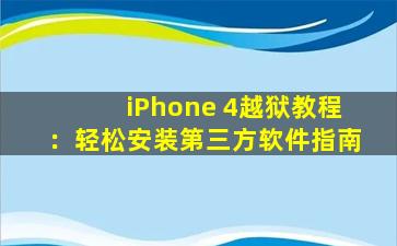 iPhone 4越狱教程：轻松安装第三方软件指南